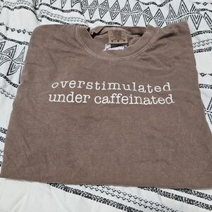 Overstimulated Under Caffeinated Comfort Colors Tee Shirt